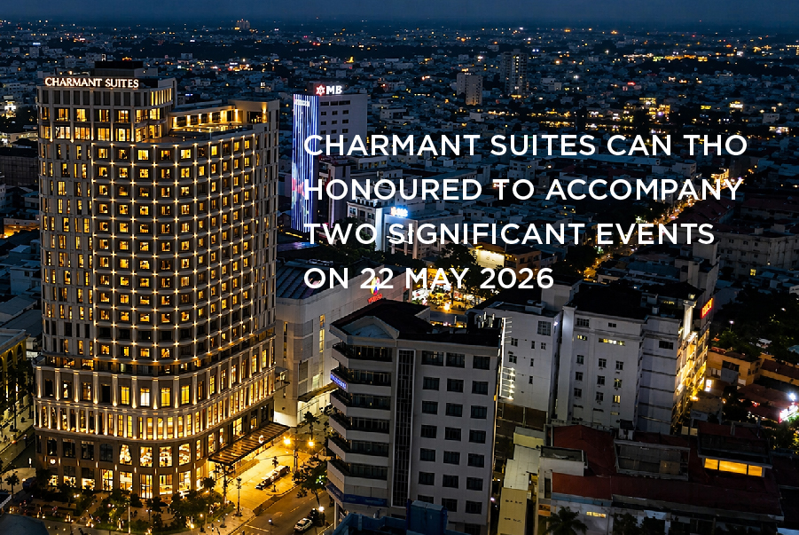 CHARMANT SUITES CAN THO HONOURED TO ACCOMPANY TWO SIGNIFICANT EVENTS ON 22 MAY 2026